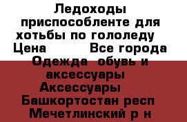 Ледоходы-приспособленте для хотьбы по гололеду › Цена ­ 150 - Все города Одежда, обувь и аксессуары » Аксессуары   . Башкортостан респ.,Мечетлинский р-н